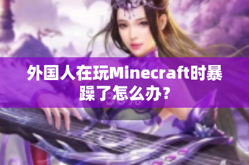 外国人在玩Minecraft时暴躁了怎么办？
