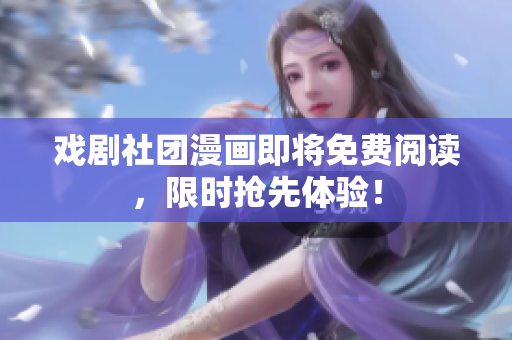 戏剧社团漫画即将免费阅读，限时抢先体验！