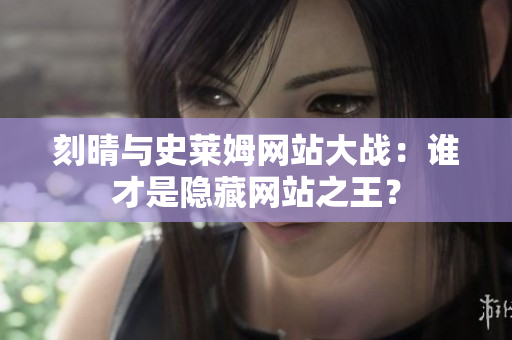 刻晴与史莱姆网站大战：谁才是隐藏网站之王？