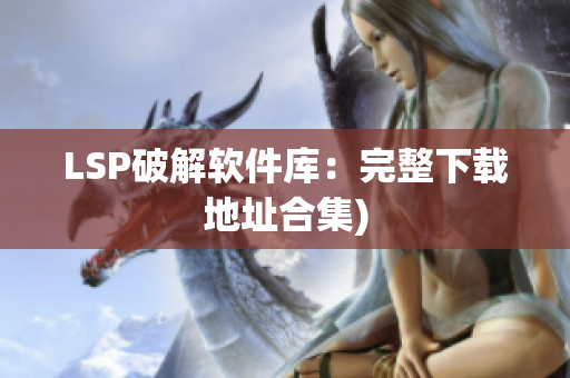 LSP破解软件库：完整下载地址合集)