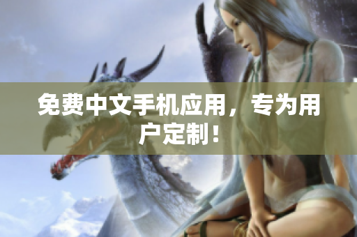 免费中文手机应用，专为用户定制！