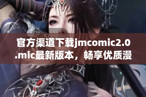 官方渠道下载jmcomic2.0.mic最新版本，畅享优质漫画！