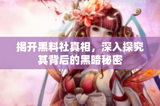 揭开黑料社真相，深入探究其背后的黑暗秘密