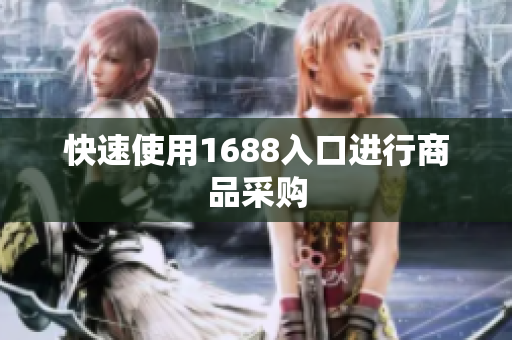 快速使用1688入口进行商品采购