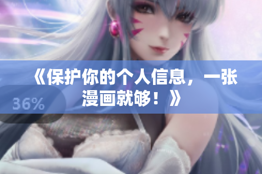 《保护你的个人信息，一张漫画就够！》