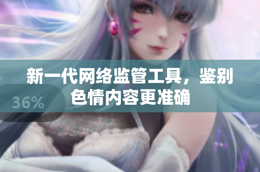 新一代网络监管工具，鉴别色情内容更准确