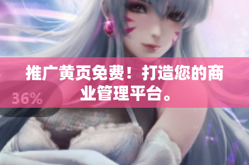 推广黄页免费！打造您的商业管理平台。