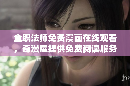 全职法师免费漫画在线观看，奇漫屋提供免费阅读服务