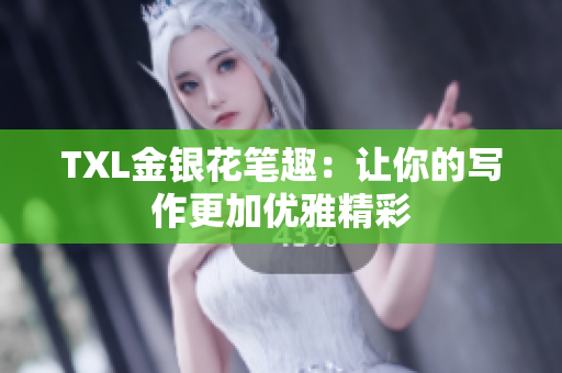 TXL金银花笔趣：让你的写作更加优雅精彩