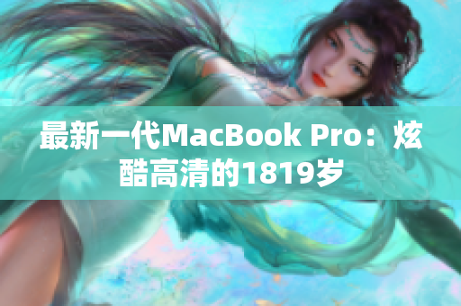 最新一代MacBook Pro：炫酷高清的1819岁