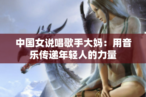 中国女说唱歌手大妈：用音乐传递年轻人的力量