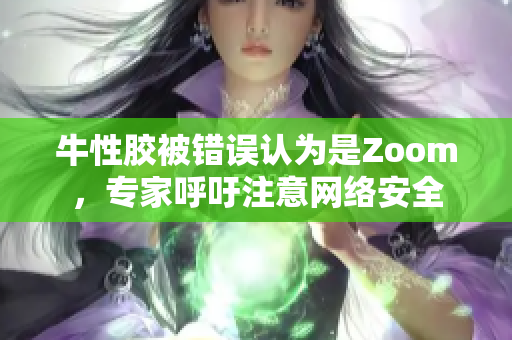 牛性胶被错误认为是Zoom，专家呼吁注意网络安全
