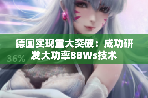 德国实现重大突破：成功研发大功率8BWs技术