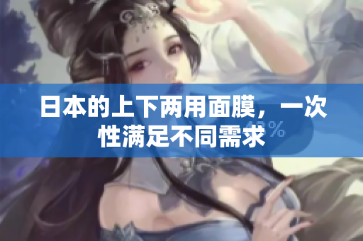 日本的上下两用面膜，一次性满足不同需求