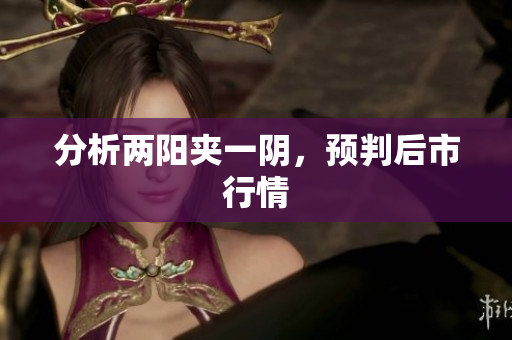 分析两阳夹一阴，预判后市行情