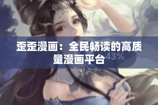 歪歪漫画：全民畅读的高质量漫画平台