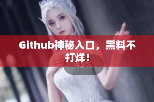 Github神秘入口，黑料不打烊！