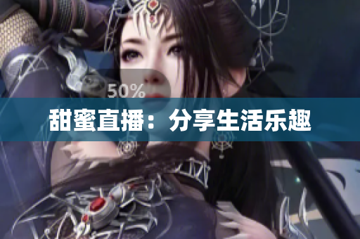 甜蜜直播：分享生活乐趣