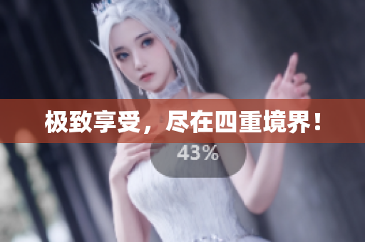 极致享受，尽在四重境界！