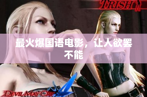 最火爆国语电影，让人欲罢不能