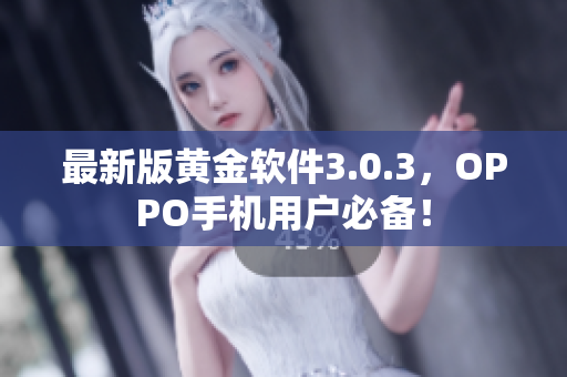 最新版黄金软件3.0.3，OPPO手机用户必备！