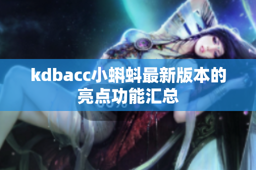 kdbacc小蝌蚪最新版本的亮点功能汇总