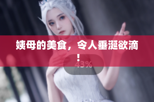 姨母的美食，令人垂涎欲滴！