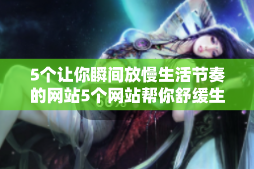 5个让你瞬间放慢生活节奏的网站5个网站帮你舒缓生活节奏