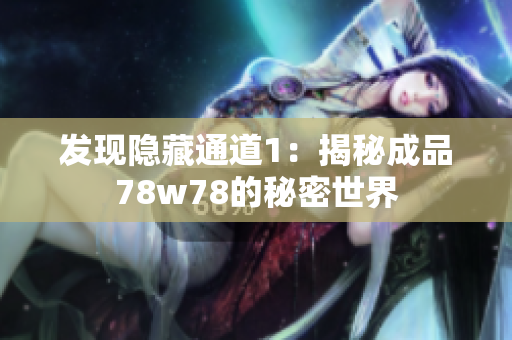 发现隐藏通道1：揭秘成品78w78的秘密世界