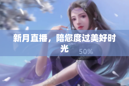 新月直播，陪您度过美好时光