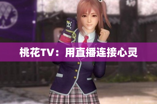 桃花TV：用直播连接心灵