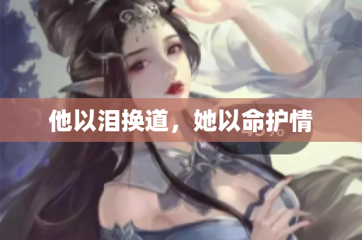 他以泪换道，她以命护情