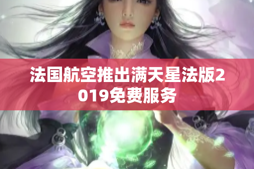 法国航空推出满天星法版2019免费服务