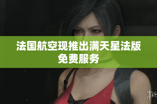 法国航空现推出满天星法版免费服务