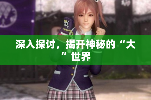 深入探讨，揭开神秘的“大”世界