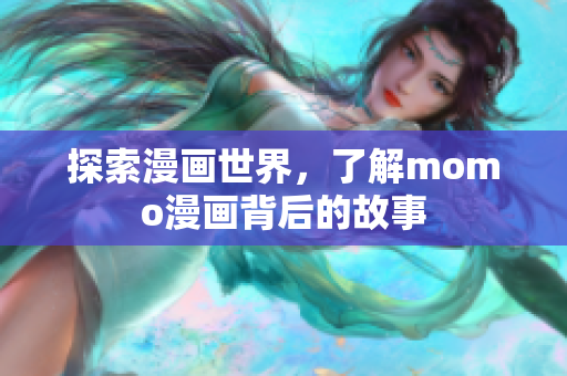探索漫画世界，了解momo漫画背后的故事