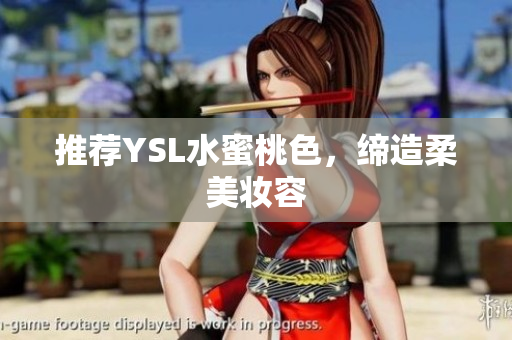推荐YSL水蜜桃色，缔造柔美妆容