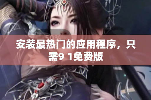 安装最热门的应用程序，只需9 1免费版