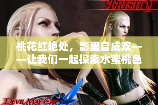 桃花红艳处，影里自成双——让我们一起探索水蜜桃色的魅力