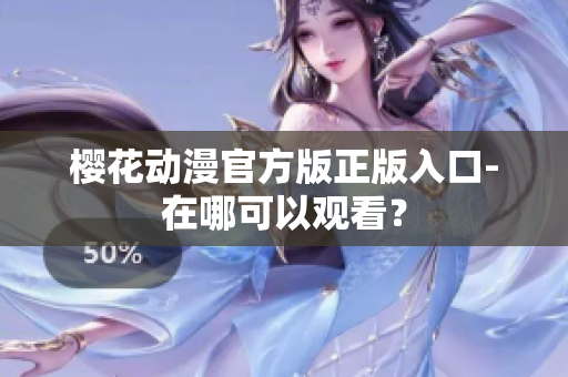樱花动漫官方版正版入口-在哪可以观看？