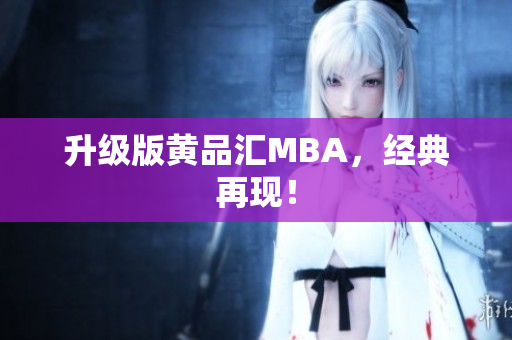 升级版黄品汇MBA，经典再现！