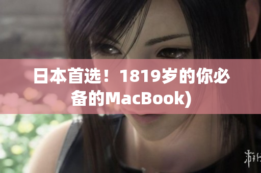 日本首选！1819岁的你必备的MacBook)