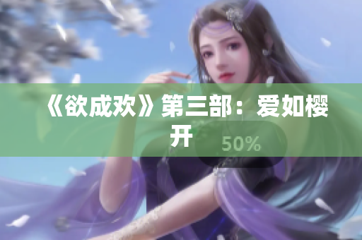 《欲成欢》第三部：爱如樱开
