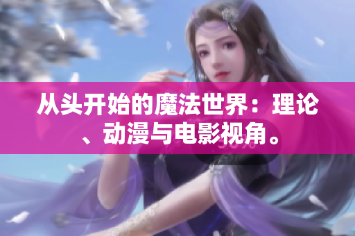 从头开始的魔法世界：理论、动漫与电影视角。