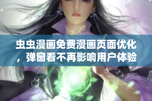 虫虫漫画免费漫画页面优化，弹窗看不再影响用户体验