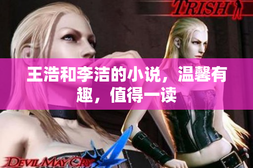 王浩和李洁的小说，温馨有趣，值得一读