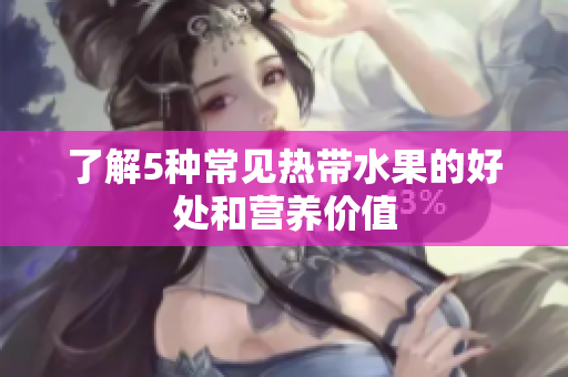 了解5种常见热带水果的好处和营养价值