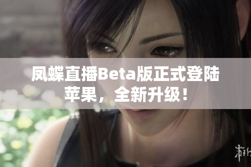 凤蝶直播Beta版正式登陆苹果，全新升级！