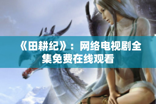 《田耕纪》：网络电视剧全集免费在线观看