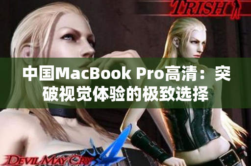 中国MacBook Pro高清：突破视觉体验的极致选择